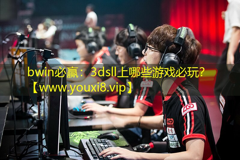 bwin必贏：3dsll上哪些游戲必玩？