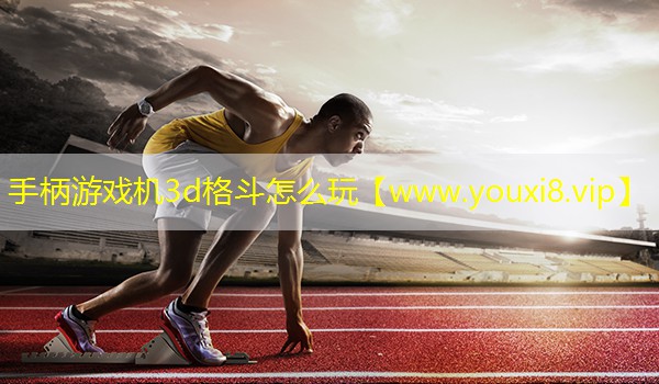 手柄游戲機3d格斗怎么玩