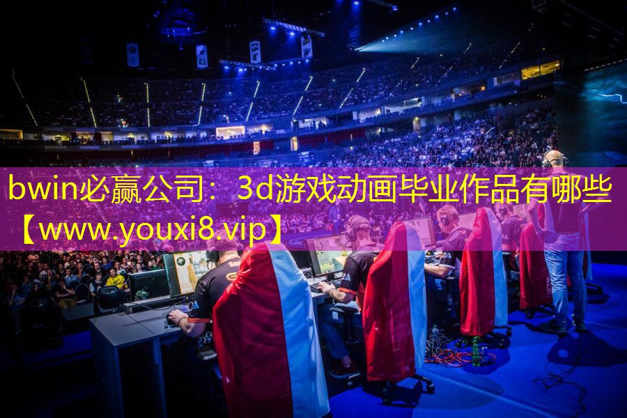 bwin必贏公司：3d游戲動畫畢業作品有哪些