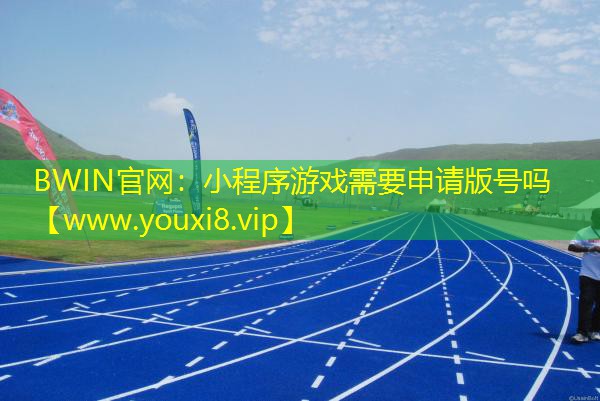 BWIN官網(wǎng)：小程序游戲需要申請(qǐng)版號(hào)嗎