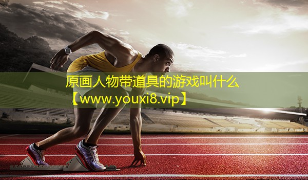 原畫人物帶道具的游戲叫什么