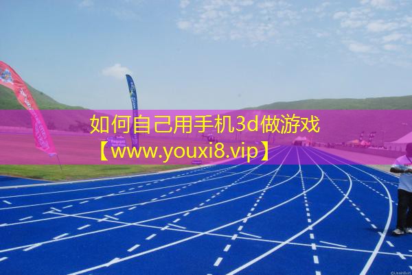 如何自己用手機3d做游戲